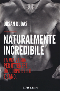 coverNaturalmente incredibile. La via vegan per ottenere un corpo bello e sano