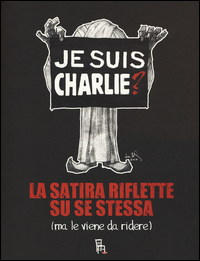 coverJe suis Charlie? La satira riflette su se stessa (ma le viene da ridere)
