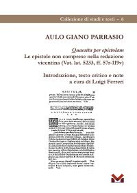 coverAulo Giano Parrasio. Quaesita per epistolam. Le epistole non comprese nella redazione vicentina (Vat. lat. 5233, ff. 57r-119v)