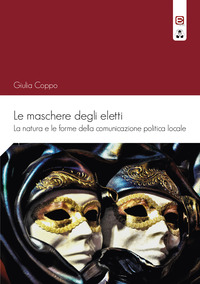 coverLe maschere degli eletti. La natura e le forme della comunicazione politica locale