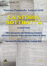 coverLa storia sottratta. La Grande Guerra e l'Ufficio Storiografico della mobilitazione industriale nell'Archivio Gioacchino Volpe e nelle Carte Umberto M. Miozzi.