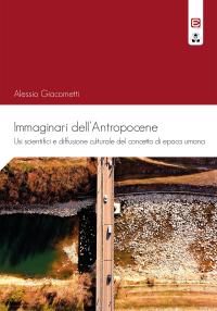 coverImmaginari dell’Antropocene. Usi scientifici e diffusione culturale del concetto di epoca umana