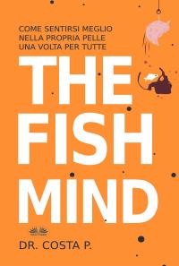 coverTHE FISH MIND. Come Sentirsi MEGLIO Nella Propria Pelle Una Volta Per Tutte