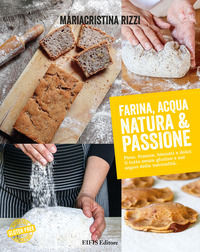 coverFarina, acqua, natura & passione. Pane, focacce, biscotti e dolci: il tutto senza glutine e nel segno della naturalità