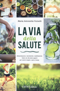 coverLa via della salute. Alimentazione, movimento, meditazione. Tutto ciò che devi sapere per vivere meglio e più a lungo