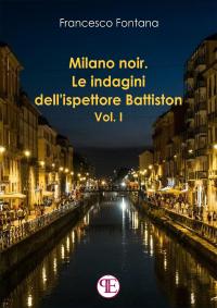 coverMilano noir. Le indagini dell'ispettore Battiston (Vol. I)