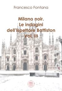 coverMilano noir. Le indagini dell'ispettore Battiston (Vol. III)