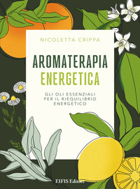 coverAromaterapia energetica. Gli oli essenziali per il riequilibrio energetico