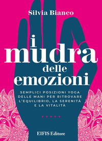 coverI mudra delle emozioni. Semplici posizioni yoga delle mani per ritrovare l'equilibrio, la serenità e la vitalità