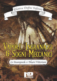 coverVapore, ingranaggi e sogni meccanici. Lo steampunk e i nuovi vittoriani