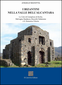 coverI bizantini nella Valle dell'Alcantara. Le Cube di Castiglione di Sicilia, Malvagna, Randazzo, Roccella Valdemone e S. Domenica Vittoria