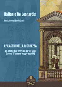 coverI pilastri della ricchezza. 49 ricette per avere un po' di soldi (prima di essere troppo vecchi)