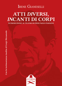 coverAtti diversi, incanti di corpi. Introduzione al teatro di Pier Paolo Pasolini. Vol. 1: Introduzione al teatro di Pier Paolo Pasolini