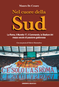 coverNel cuore della Sud. La Roma, il muretto 17, il commando, la Stadium Art: mezzo secolo di passione giallorossa