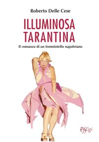coverIlluminosa Tarantina. Il romanzo di un femminiello napoletano