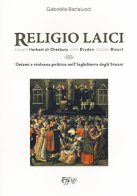 coverReligio laici. Edward Herbert di Cherbury, John Dryden Charles Blount. Deismi e violenza politica nell'Inghilterra degli Stuart