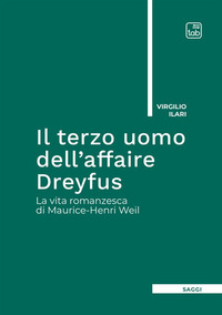 coverIl terzo uomo dell'Affaire Dreyfus. La vita romanzesca di Maurice-Henri Weil