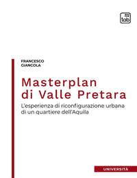 coverMasterplan di Valle Pretara. L'esperienza di riconfigurazione urbana di un quartiere dell'Aquila