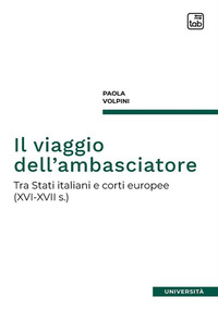coverIl viaggio dell'ambasciatore. Tra Stati italiani e corti europee (XVI-XVII s.)