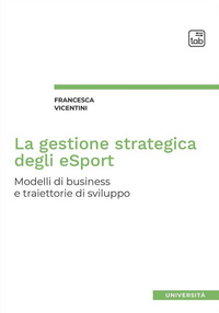 coverLa gestione strategica degli eSport. Modelli di business e traiettorie di sviluppo