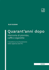 coverQuarant'anni dopo. Memorie di piombo, caffè e sigarette. I ricordi di un ex funzionario nella vigilanza del PCI