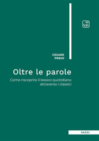 coverOltre le parole. Come riscoprire il lessico quotidiano attraverso i classici