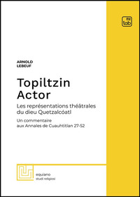 coverTopiltzin Actor. Les représentations théâtrales du dieu Quetzalcóatl. Un commentaire aux Annales de Cuauhtitlan 27-52