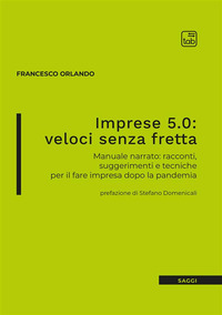 coverImprese 5.0: veloci senza fretta. Manuale narrato: racconti, suggerimenti e tecniche per il fare impresa dopo la pandemia
