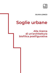 coverSoglie urbane. Alla ricerca di un'architettura biofilica postfigurativa