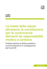 coverLa tutela della salute attraverso la conciliazione per le controversie derivanti da responsabilità medica e sanitaria. Problematiche di diritto pubblico e amministrativo in conseguenza del Covid-19