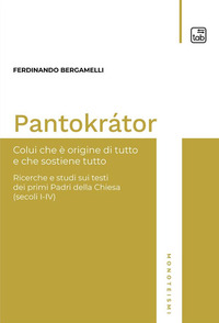 coverPantokrátor. Colui che è origine di tutto e che sostiene tutto. Ricerche e studi sui testi dei primi Padri della Chiesa (secoli I-IV)