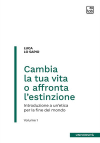 coverCambia la tua vita o affronta l'estinzione. Introduzione a un'etica per la fine del mondo. Vol. 1