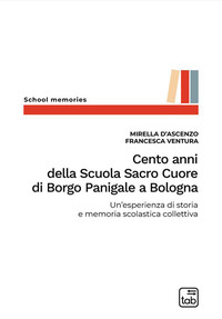 coverCento anni della Scuola Sacro Cuore di Borgo Panigale a Bologna. Un'esperienza di storia e memoria scolastica collettiva