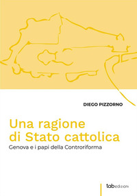 coverUna ragione di Stato cattolica. Genova e i papi della controriforma