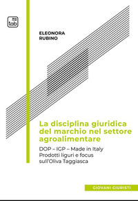 coverLa disciplina giuridica del marchio nel settore agroalimentare. Dop, Igp, Made in Italy. Prodotti liguri e focus sull’oliva taggiasca