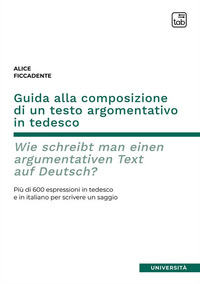 coverGuida alla composizione di un testo argomentativo in tedesco. Wie schreibt man einen argumentativen Text auf Deutsch? Più di 600 espressioni in tedesco e in italiano per scrivere un saggio