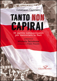 coverTanto non capirai. 50 partite indimenticabili per raccontare la Bari