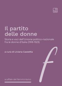 coverIl partito delle donne. Storia e voci dell'Unione politico-nazionale fra le donne d'Italia (1918-1923)