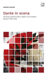 coverDante in scena. Itinerari performativi della Commedia (secoli XVIII-XXI)